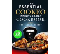 THE ESSENTIAL COOKEO INFINITY 20-IN-1 COOKBOOK: 80 Foolproof, Time-Saving Recipes to Master Every Cooking Mode, from Auto-Stir Dinners to Perfect Desserts