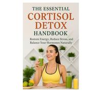 The Essential Cortisol Detox Handbook: Restore Energy, Reduce Stress, and Balance Your Hormones Naturally