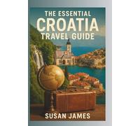 The Essential Croatia Travel Guide