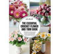 The Essential Crochet Flower and Trim Book: 200 Stylish and Decorative Patterns for Handmade Blooms, Embellishments, and Custom Accents