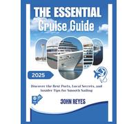 The Essential Cruise Guide: Discover the Best Ports, Local Secrets, and Insider Tips for Smooth Sailing