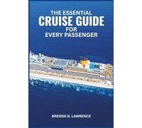 THE ESSENTIAL CRUISE GUIDE FOR EVERY PASSENGER: Key Insights, Expert Tips, and Everything You Need to Know for Families, Seniors, Couples, Adventurers, and Travelers Around the World