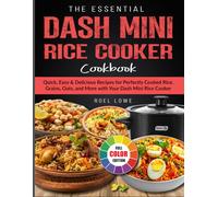 The Essential Dash Mini Rice Cooker Cookbook: Quick, Easy & Delicious Recipes for Perfectly Cooked Rice, Grains, Oats, and More with Your Dash Mini Rice Cooker
