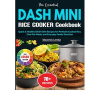 The Essential DASH Mini Rice Cooker Cookbook: Quick & Healthy DASH Diet Recipes for Perfectly Cooked Rice, One-Pot Meals, and Everyday Family Favorites