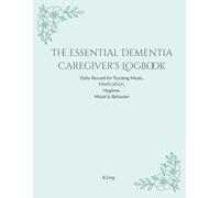 The Essential Dementia Caregiver's Logbook: Daily Record for Tracking Meals, Medication, Hygiene, Mood & Behavior
