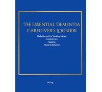 The Essential Dementia Caregiver's Logbook: Daily Record for Tracking Meals, Medication, Hygiene, Mood & Behavior
