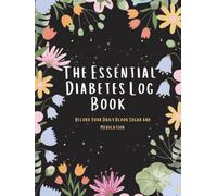 The Essential Diabetes Log Book : Record Your Daily Blood Sugar and Medication: Your Daily Companion for Blood Sugar Tracking, Medication Management, ... Live a Healthier Life (100 Pages Hardcover)