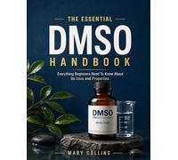 THE ESSENTIAL DMSO HANDBOOK: Everything Beginners Need To Know About Its Uses and Properties