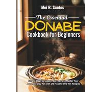 The Essential Donabe Cookbook for Beginners: Simple Steps to Season, Care for, and Master Your Japanese Clay Pot with 175 Healthy One-Pot Recipes