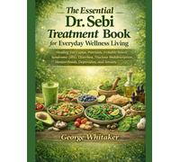 The Essential Dr. Sebi Treatment Book for Everyday Wellness Living: Healing For Lupus, Psoriasis, Irritable Bowel Syndrome (IBS), Diarrhea, Fructose Malabsorption, Hemorrhoids, Depression, and Anxiety