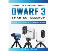 The Essential Dwarf 3 Smartes Teleskop Benutzerhandbuch Für Senioren 2026: Das vereinfachte Handbuch zum Verbinden der App, zum Finden von Sternen und zum Fotografieren großartiger Fotos