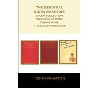 The Essential Edith Wharton, 3 Book Collection: The House Of Mirth, Ethan Frome, The Age Of Innocence.