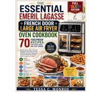 The Essential Emeril Lagasse French Door Large Air Fryer Oven Cookbook: 70 Foolproof Recipes for Every Meal and Every Craving Air Fry,Roast,Bake, ... Food the Whole Family Will Ask For Again