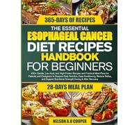 THE ESSENTIAL ESOPHAGEAL CANCER DIET RECIPES HANDBOOK FOR BEGINNERS: 400+ Gentle, Low-Acid, and High-Protein Recipes and Practical Meal Plans for ... Reduce Reflux, and Support Nutritio...