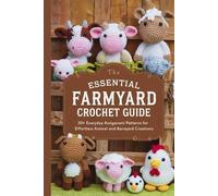 The Essential Farmyard Crochet Guide: 20+ Everyday Amigurumi Patterns for Effortless Animal and Barnyard Creations