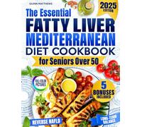 The Essential Fatty Liver Mediterranean Diet Cookbook for Seniors Over 50: Clear, Tasty and Quick Anti-Fatigue Recipes to Help Reverse NAFLD, Calm Inflammation, and Support Long-Term Balance