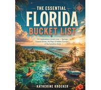 THE ESSENTIAL FLORIDA BUCKET LIST: 150 Destinations Locals Love - Springs, Coastal Drives, the Keys & Hidden Corners of the Sunshine State