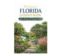 The Essential Florida Garden Book: Grow Beauty in the Sunshine State
