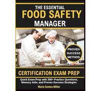 The Essential Food Safety Manager Certification Exam Prep: Quick Exam Prep with 300+ Practice Questions, Memory Aids, and Proven Success Strategies