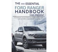 The Essential Ford Ranger Handbook:1983-Present: A Complete Collector’s and Enthusiast’s Guide - History, Specs, Maintenance & More