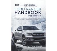The Essential Ford Ranger Handbook:1983-Present: A Complete Collector’s and Enthusiast’s Guide - History, Specs, Maintenance & More