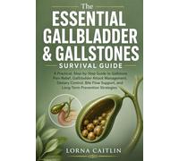 The Essential Gallbladder & Gallstones Survival Guide: A Practical, Step-by-Step Guide to Gallstone Pain Relief, Gallbladder Attack Management, ... Support, and Long-Term Prevention Strategies