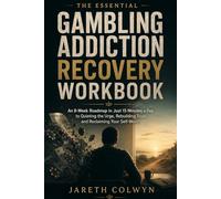The Essential Gambling Addiction Recovery Workbook: An 8-Week Roadmap in Just 15 Minutes a Day to Quieting the Urge, Rebuilding Trust, and Reclaiming Your Self-Worth