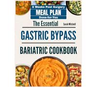 The Essential Gastric Bypass Bariatric Cookbook: 150+ Easy, High-Protein Recipes & 8-Week Done-for-You Meal Plans for Safe Recovery, Better Hunger Control, and Lifelong Results