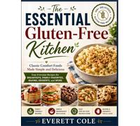 The Essential Gluten-Free Kitchen: Classic Comfort Foods Made Simple and Delicious | Easy Everyday Recipes for Breakfasts, Family Favorites, Baking, Desserts, and More