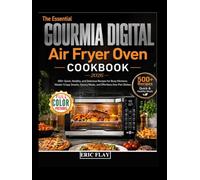 The Essential Gourmia Digital Air Fryer Oven Cookbook 2026: 500+ Quick, Healthy, and Delicious Recipes for Busy Kitchens: Master Crispy Snacks, Savory Meals, and Effortless One-Pan Dishes