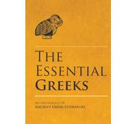 The Essential Greeks: An Anthology of Ancient Greek Literature (Classical Wisdom)