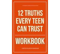 The Essential Growth Strategies Within 12 Truths Every Teen Can Trust Workbook: How to Integrate Paul David Tripp’s Teachings Into Every Choice, Conversation, and Crisis as a Teen in Today’s World