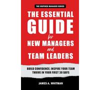 The Essential Guide for New Managers and Team Leaders: Build Confidence, Inspire Your Team, and Thrive in Your First 30 Days (The Inspired Manager)