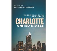 The Essential Guide For RELOCATING TO CHARLOTTE: Everything You Need to Know About Moving, Living, and Thriving in One Of US Largest City (City Insider Series)