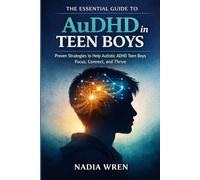 The Essential Guide to AuDHD in Teen Boys: Proven Strategies to Help Autistic ADHD Teen Boys Focus, Connect, and Thrive