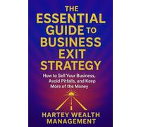 The Essential Guide to Business Exit strategy: How to Sell Your Business, Avoid Pitfalls, and Keep More of the Money