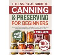 The Essential Guide to Canning and Preserving for Beginners: Simple, Safe Methods, and Flavorful Recipes for Jams, Pickles, Vegetables, and Meats to ... (Homestead Survival & Wellness Collection)