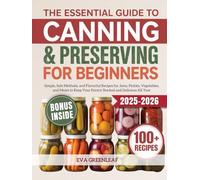 The Essential Guide to Canning and Preserving for Beginners: Simple, Safe Methods, and Flavorful Recipes for Jams, Pickles, Vegetables, and Meats to ... (Homestead Survival & Wellness Collection)