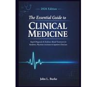 The Essential Guide to Clinical Medicine 2026 Edition: Rapid Diagnosis & Evidence-Based Treatment for Residents, Physician Assistants & Inpatient Clinicians - Faster Decisions, Confident Patient Care