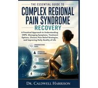 The Essential Guide to Complex Regional Pain Syndrome Recovery: A Practical Approach to Understanding CRPS, Managing Symptoms, Treatment Options, ... of Life (The Health Threats Awareness)