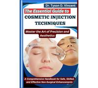 The Essential Guide to Cosmetic Injection Techniques: Master the Art of Precision and Aesthetics: A Comprehensive Handbook for Safe, Skilled, and Effective Non-Surgical Enhancements