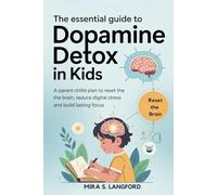 The Essential Guide to Dopamine Detox in Kids: A Parent Child Plan to Reset the Brain, Reduce Digital Stress and Build Lasting Focus (Rewiring the Mind)