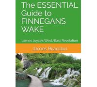The ESSENTIAL Guide to FINNEGANS WAKE: James Joyce’s West/East Revelation