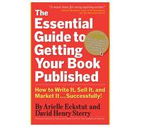 The Essential Guide to Getting Your Book Published: How to Write It, Sell It, and Market It . . . Successfully