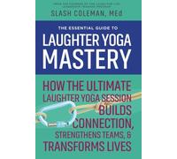The Essential Guide to Laughter Yoga Mastery: How the Ultimate Laughter Yoga Session Builds Connection, Strengthens Teams, and Transforms Lives (Laugh for Life Leadership Series)