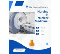 The Essential Guide to Nursing in Nuclear Medicine: Protect, Care, Track