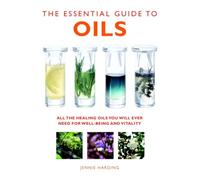 The Essential Guide to Oils: All the Healing Oils You Will Ever Need for Well-being and Vitality