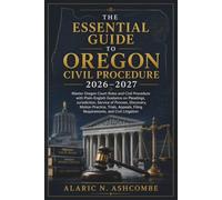 The Essential Guide to Oregon Civil Procedure 2026-2027: Master Oregon Court Rules and Civil Procedure with Plain-English Guidance on Pleadings, Jurisdiction, Service of Process, Discovery, Motion