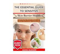The Essential Guide To Sensitive Skin Barrier Health: Gentle Routines, Protective Skincare, And Lifestyle Tips For Stronger, Healthier Skin