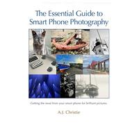 The Essential Guide to Smart Phone Photography: Getting the most from your smart phone for brilliant pictures (The Essential Guide Series)